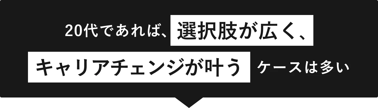 20代であれば、選択肢が広く、キャリアチェンジが叶うケースは多い