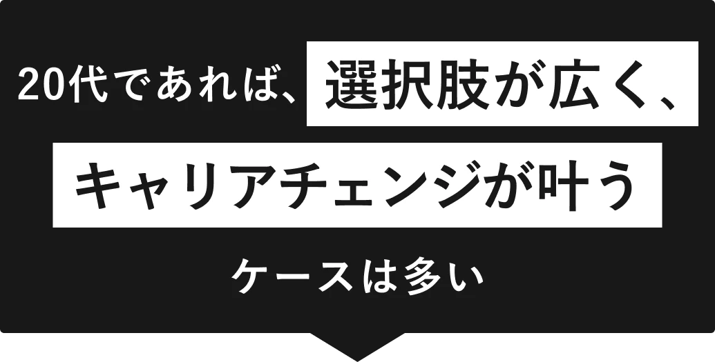 20代であれば、選択肢が広く、キャリアチェンジが叶うケースは多い